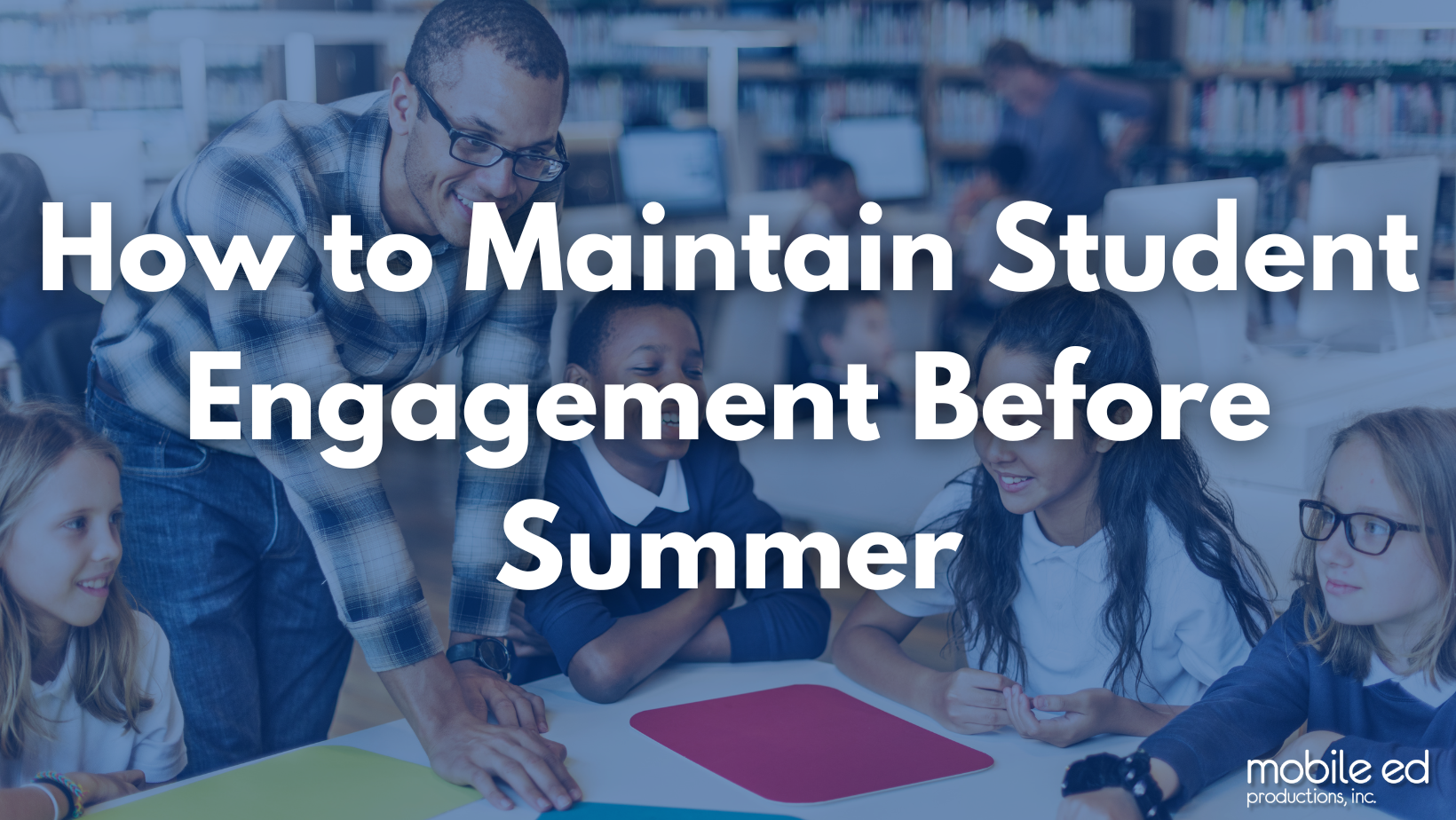 How to Maintain Student Engagement Before Summer